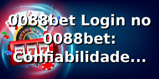 0088bet Login no 0088bet: Confiabilidade Garantida