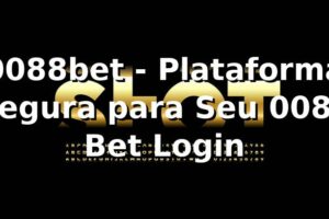 0088bet - Plataforma Segura para Seu 0088 Bet Login