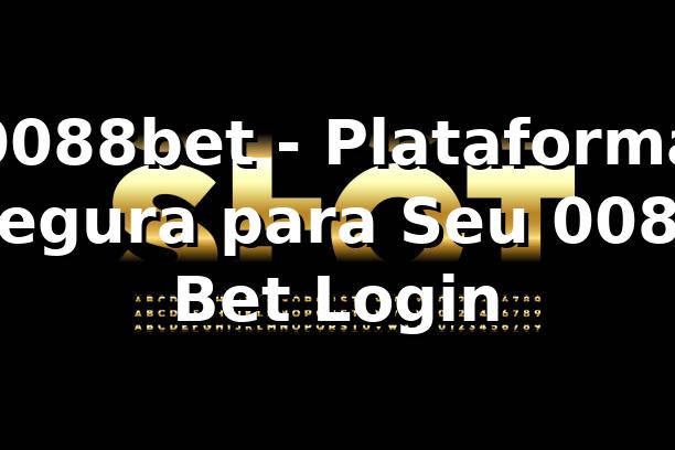 0088bet - Plataforma Segura para Seu 0088 Bet Login