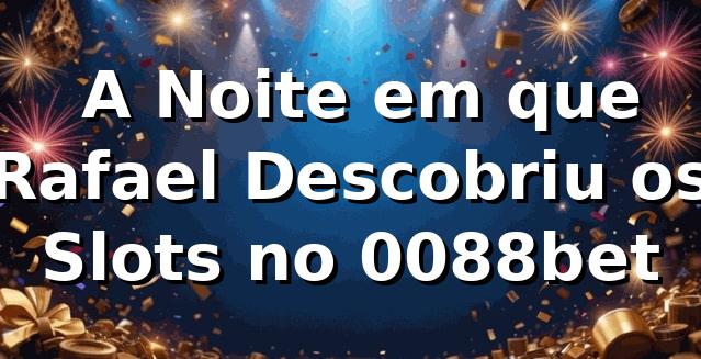 🎰 A Noite em que Rafael Descobriu os Slots no 0088bet